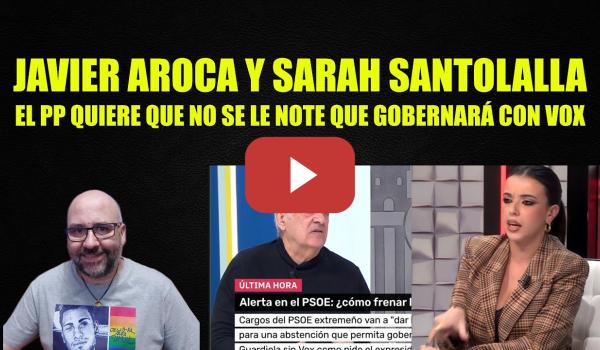 Embedded thumbnail for Javier Aroca y Sarah Santaolalla. El PP quiere que no se le note que gobernará con Vox.