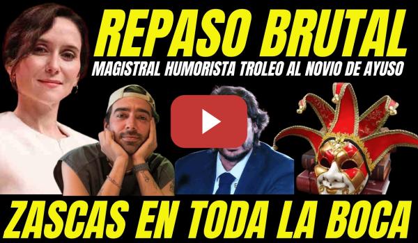 Embedded thumbnail for TROLEADA BRUTAL AL NOVIO DE AYUSO "ZASCAS EN TODA LA BOCA" HUMORISTA HUMILLA AL CLAN AYUSO