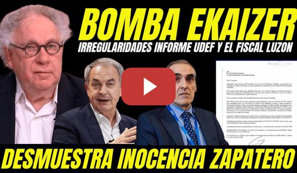 Embedded thumbnail for BOMBA EKAIZER "DEMUESTRA INOCENCIA DE ZAPATERO Y DESTAPA MONTAJE JUDICIAL UDEF Y FISCAL LUZÓN"