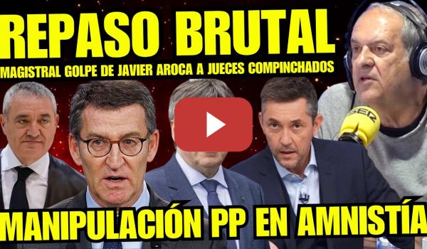 Embedded thumbnail for ¡BOMBAZO! JAVIER AROCA DESVELA EL DURO GOLPE a LOS JUECES AMIGOS DEL PP por SENTENCIA AMNISTÍA