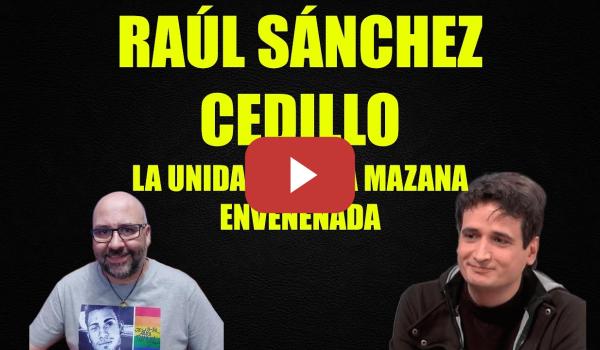 Embedded thumbnail for Raúl Sánchez Cedillo, la Unidad es una manzana envenenada.