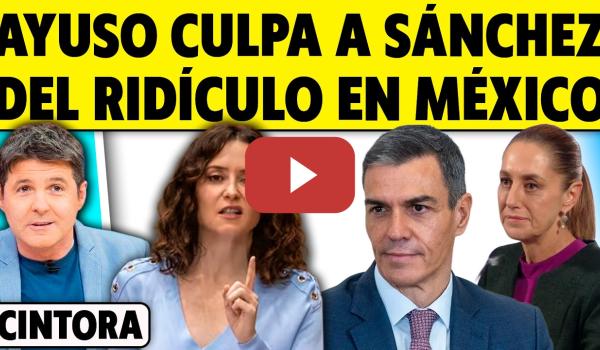Embedded thumbnail for AYUSO CULPA A PEDRO SÁNCHEZ DEL RIDÍCULO EN MÉXICO