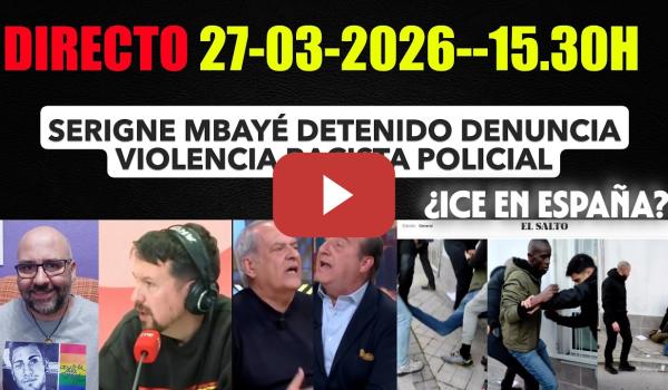 Embedded thumbnail for DIRECTO 27-03-2026/15.30H. Serigne Mbayé denuncia violencia policila. Pablo Iglesias Cuba. Aroca.