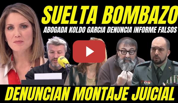 Embedded thumbnail for ABOGADA DE KOLDO GARCÍA DENUNCIA INFORMES FALSOS DE LA UCO GUARDIA CIVIL PARA MONTAJE JUDICIAL