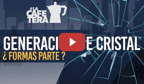 Embedded thumbnail for ¿Eres de la generación de cristal? ¿Te MOLESTA que te llamen así? - La Cafetera