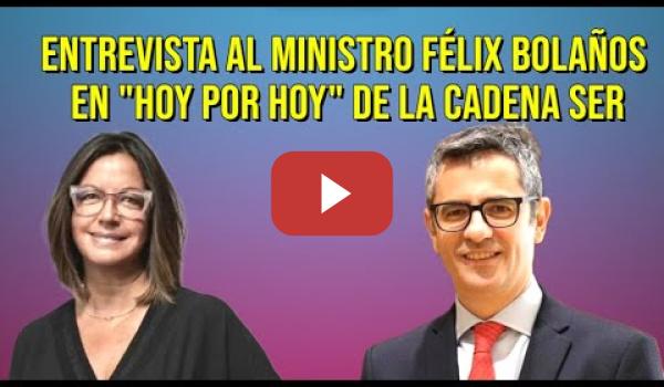 Embedded thumbnail for Entrevista al Ministro Félix Bolaños en  Hoy por Hoy  de la Cadena SER