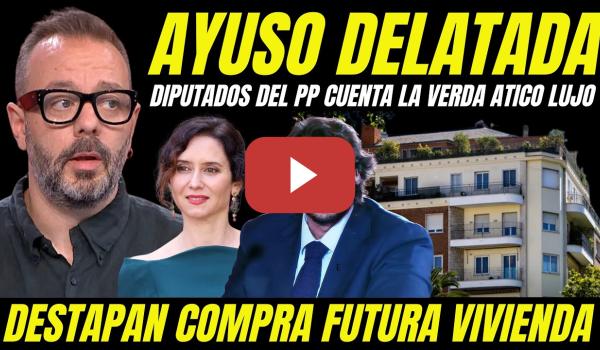 Embedded thumbnail for DIPUTADOS DEL PP DELATAN AYUSO " DESTAPAN LA VERDAD COMPRA ÁTICO DE LUJO Y ESTALLA EL ESCÁNDALO"