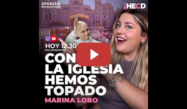 Embedded thumbnail for HECD! 602 Marina Lobo 🔴 Directo de martessss: LA PAPATURRA - Con la iglesia hemos topado