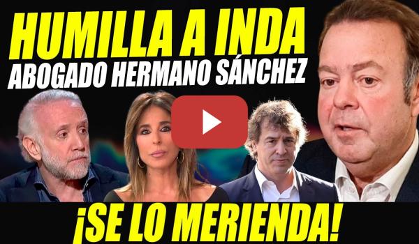 Embedded thumbnail for ABOGADO HERMANO SÁNCHEZ SOMETE A EDUARDO INDA A HUMILLACIÓN POR  PASARSE DE LISTO Y PANTUNFLO