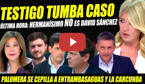Embedded thumbnail for BOMBAZO: HERMANÍSIMO NO ES DAVID SÁNCHEZ. TODO EL CASO SE CAE.TESTIGOS TUMBAN ACUSACIÓN FAKE