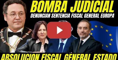 Embedded thumbnail for ABSOLUCIÓN FISCAL GENERAL DEL ESTADO "FISCALÍA DENUNCIA SENTENCIA INJUSTA A LA COMISIÓN EUROPEA