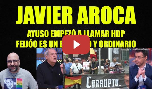Embedded thumbnail for Javier Aroca, Ayuso emmpezó a decir HDP. Feijóo es un exaltado y ordinario.