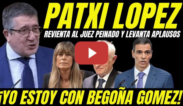 Embedded thumbnail for PATXI LÓPEZ REVIENTA AL JUEZ PEINADO Y LEVANTA APLAUSOS POR APOYAR A BEGOÑA GÓMEZ