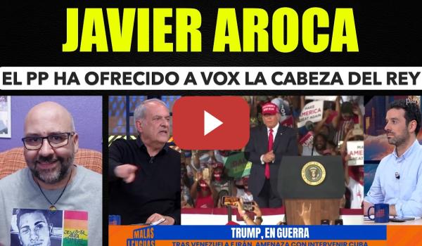 Embedded thumbnail for Javier Aroca, el PP ha ofrecido a Vox la cabeza del Rey.