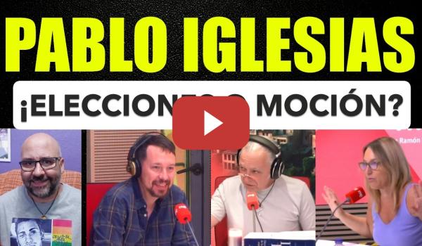 Embedded thumbnail for Pablo Iglesias. ¿Moción de Censura o Elecciones?