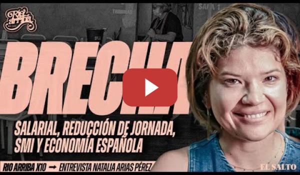Embedded thumbnail for Natalia Arias Pérez: Brecha salarial, reducción de jornada, SMI y economía española | Río Arriba #10