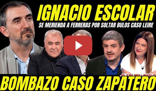 Embedded thumbnail for IGNACIO ESCOLAR SE MERIENDA A FERRERAS POR SOLTAR BULO CASO LEIRE "SUELTAN BOMBAZO CASO ZAPATERO"