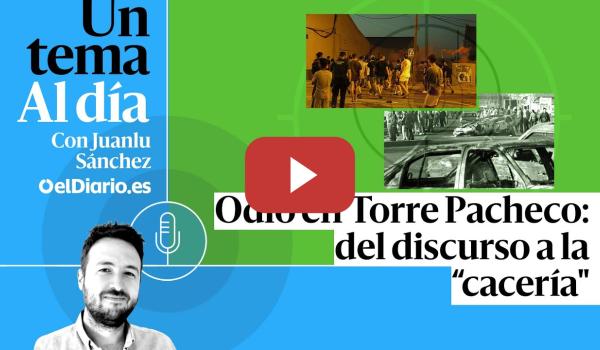 Embedded thumbnail for 🎙 PODCAST | Odio en Torre Pacheco: del discurso a la “cacería&quot; · UN TEMA AL DÍA