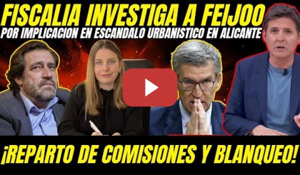 Embedded thumbnail for 💥 ¡OJO! FISCALIA INVESTIGA A FEIJOO POR EL PELOTAZO URBANISTICO DE ALICANTE