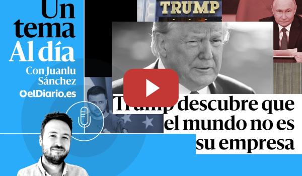 Embedded thumbnail for 🎙 PODCAST | Trump descubre que el mundo no es su empresa · UN TEMA AL DÍA