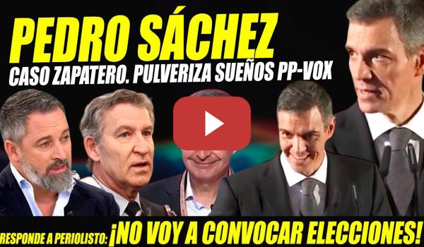 Embedded thumbnail for PEDRO SÁNCHEZ RESPALDA A ZAPATERO Y DESTRUYE SUEÑOS PP-VOX: NO VA A CONVOCAR ELECCIONES. UCO FERRAZ