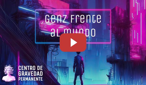 Embedded thumbnail for GenZ frente al mundo | CENTRO DE GRAVEDAD PERMANENTE