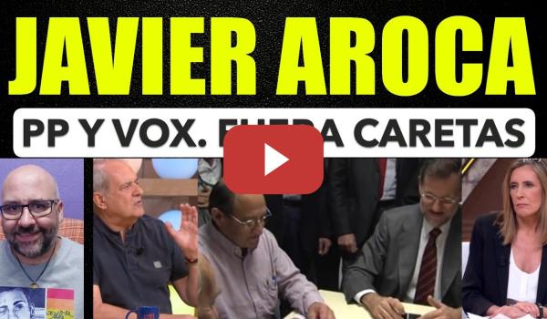 Embedded thumbnail for Javier Aroca, PPVOX abajo caretas.