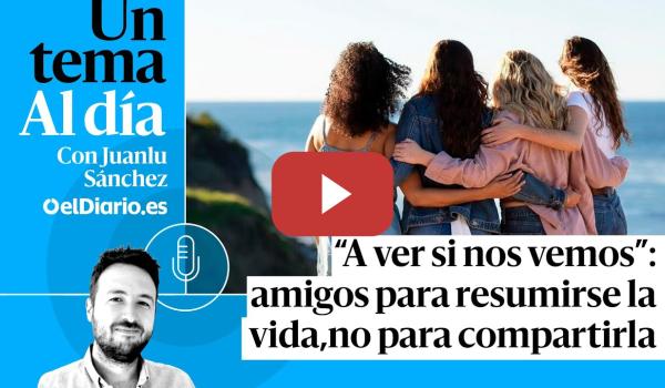 Embedded thumbnail for 🎙 PODCAST |“A ver si nos vemos”: amigos para resumirse la vida, no para compartirla · UN TEMA AL DÍA