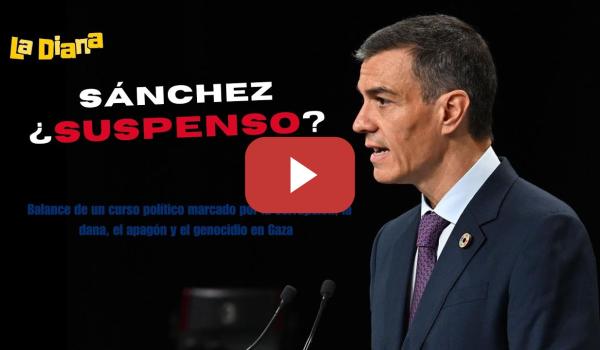 Embedded thumbnail for Sánchez ¿SUSPENSO? | Balance del curso: CORRUPCIÓN, dana, APAGÓN y el GENOCIDIO en Gaza | La Diana