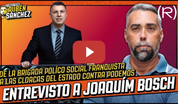 Embedded thumbnail for De la policía de Franco a las cloacas contra Podemos: Con Joaquim Bosch | TU AMIGO Y VECINO