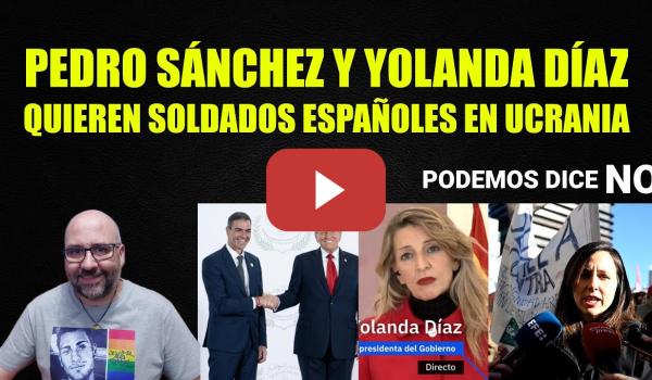 Embedded thumbnail for Pedro Sánchez y Yolanda Díaz quieren soldados españoles en Ucrania, Podemos dice NO.