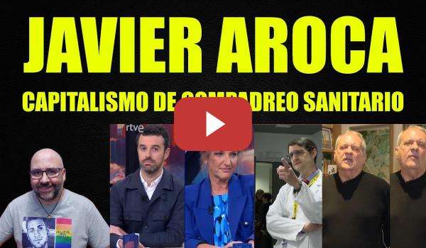 Embedded thumbnail for Javier Aroca, compadreo capitalista sanitario