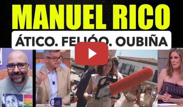 Embedded thumbnail for Manuel Rico. Nos engañan con el ático de Ayuso. Oubiña y Feijóo.