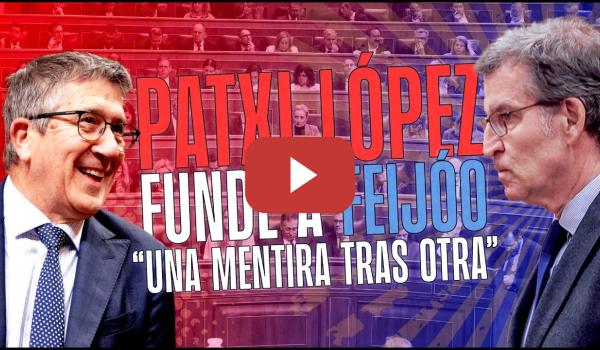 Embedded thumbnail for PSOE / PATXI LÓPEZ FUNDE 💥 A FEIJÓO EN EL CONGRESO: &quot;UNA MENTIRA TRAS OTRA&quot;