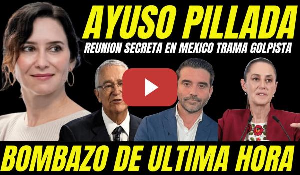 Embedded thumbnail for BOMBAZO AYUSO EN MÉXICO "DESTAPAN REUNIÓN SECRETA LÍDER TRAMA GOLPISTA GOBIERNO CLAUDIA SHEINBAUM