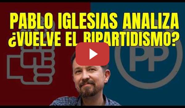 Embedded thumbnail for Pablo Iglesias ¿Vuelve el Bipartidismo?