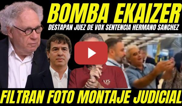 Embedded thumbnail for EXCLUSIVA EKAIZER "FILTRA FOTO JUEZ SOBORNADO POR VOX CONDENA HERMANO PEDRO SÁNCHEZ"