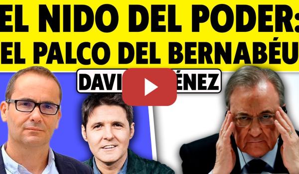Embedded thumbnail for NIDO DEL PODER: EL PALCO DEL BERNABÉU. SEGÚN DAVID JIMÉNEZ, &quot;EL DIRECTOR&quot;