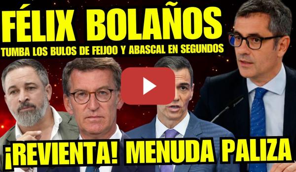 Embedded thumbnail for MAGISTRAL DISCURSO de FÉLIX BOLAÑOS QUE SENTENCIA A FEIJÓO Y ABASCAL y DESENMASCARA BULOS