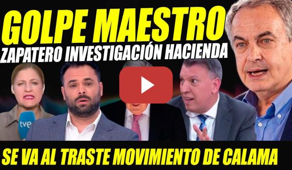 Embedded thumbnail for GOLPE MAESTRO ZAPATERO PARALIZACIÓN INVESTIGACIÓN HACIENDA. LA CARCUNDA RABIA POR MOVIMIENTO ABOGADO