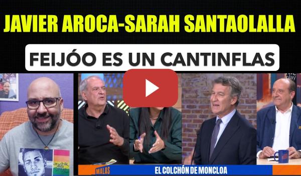 Embedded thumbnail for Javier Aroca y Sarah Santaolalla. Feijóo, Cantinflas y el colchón de Pedro Sánchez.