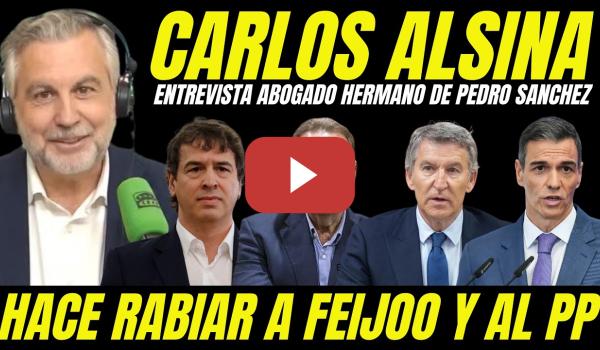 Embedded thumbnail for CARLOS ALSINA ENTREVISTA ABOGADO HERMANO PEDRO SÁNCHEZ Y HACE RABIAR A FEIJÓO Y AL PP