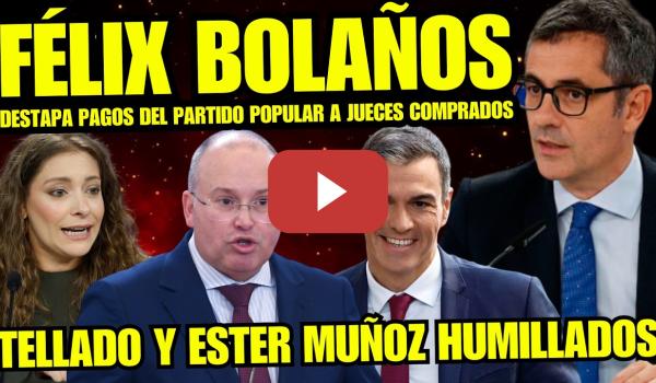 Embedded thumbnail for FÉLIX BOLAÑOS ARRASA FRENTE A LAS ESTUPIDECES DE MIGUEL TELLADO Y ESTER MUÑOZ "PP PAGAN A JUECES"