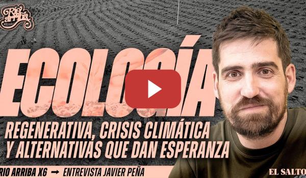 Embedded thumbnail for Javier Peña (Hope!): ecología regenerativa, crisis climática, alternativas, esperanza | Río Arriba#6