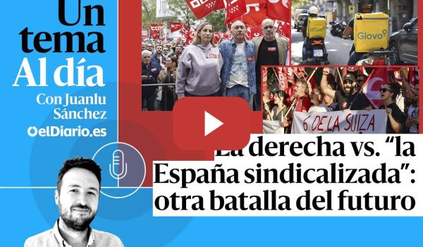Embedded thumbnail for 🎙 PODCAST | La derecha vs. “la España sindicalizada”: otra batalla del futuro · UN TEMA AL DÍA