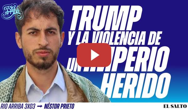 Embedded thumbnail for "Trump es la versión más descarnada de un imperio amenazado" | Néstor Prieto | Río Arriba 3x3