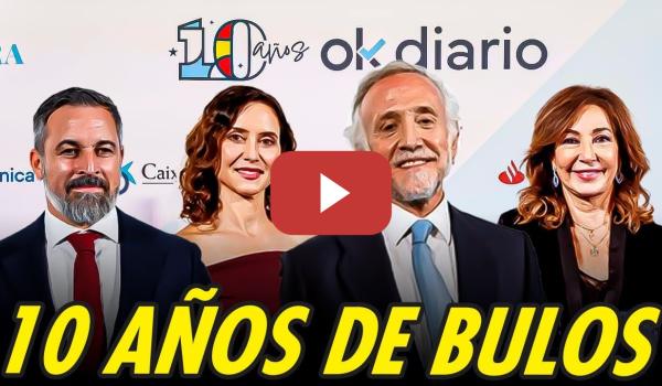 Embedded thumbnail for 10 AÑOS DE BULOS DE OK DIARIO JUNTO A ABASCAL, AYUSO Y ANA ROSA