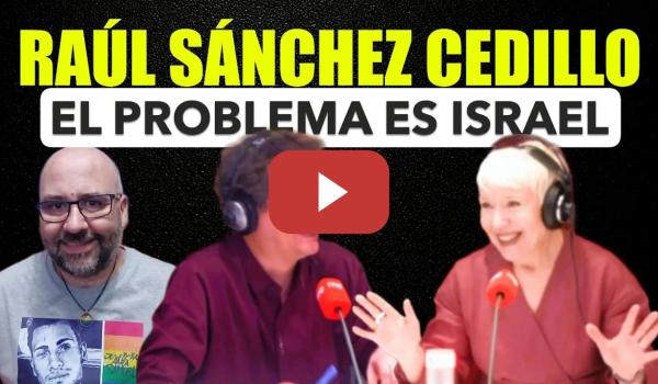 Embedded thumbnail for Raúl Sánchez Cedillo, el problema es Israel.