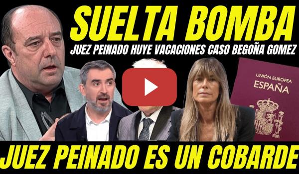 Embedded thumbnail for BOMBAZO "JUEZ PEINADO HUYE DE VACACIONES PARA NO RECIBIR VARAPALO JUDICIAL PASAPORTE BEGOÑA GÓMEZ"