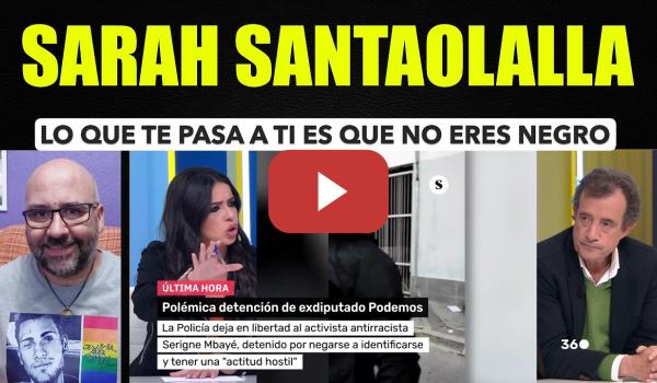Embedded thumbnail for Sarah Santaolalla, lo que te pasa a ti es que no eres negro, por eso crees que es falso.